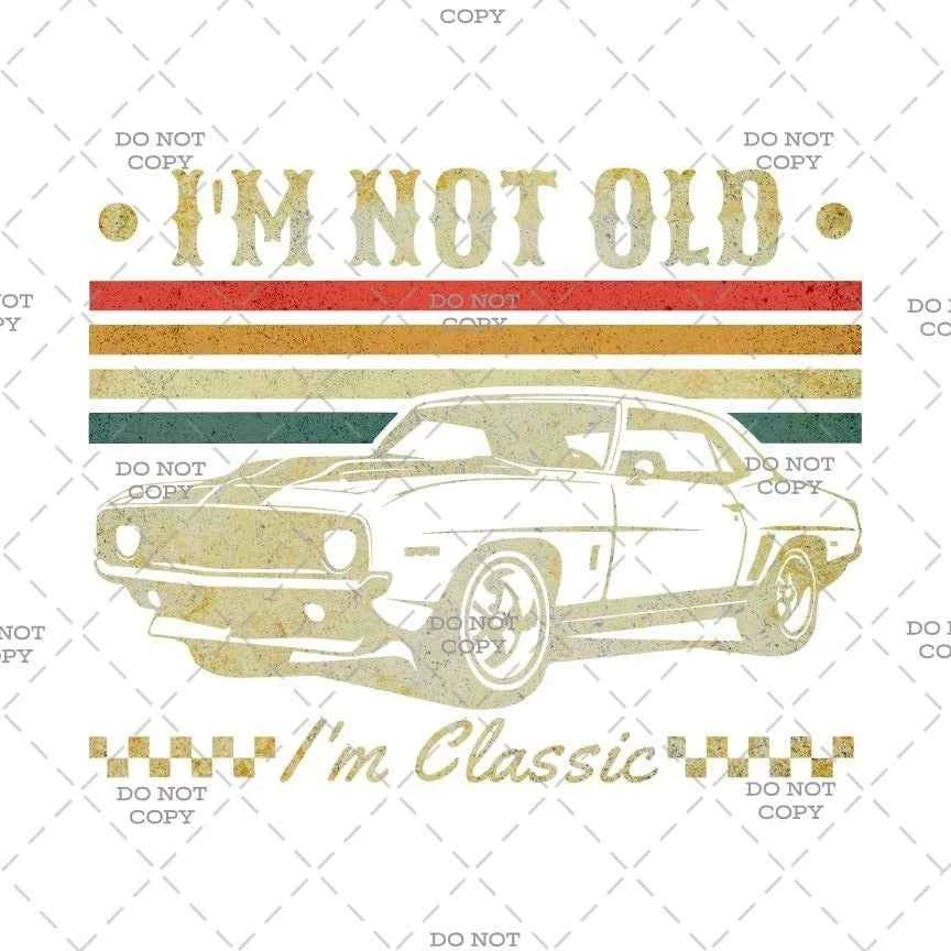 I'm Not Old I'm Classic Decal, Vintage Car Design, 9" DTF Transfer