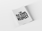 A white square card or print with bold black text reading 'I AM OLD SCHOOL I STILL BELIEVE IN RESPECT', shown standing slightly tilted on a clean white background.