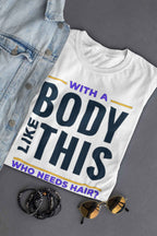 Who Needs Hair Funny T-Shirt, White Cotton, Body Like This Design