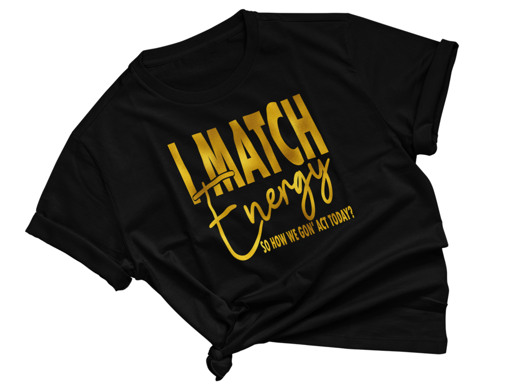 I Match Energy Sarcastic Graphic T-Shirt, Black with Gold Text, Short Sleeve Cotton Tee