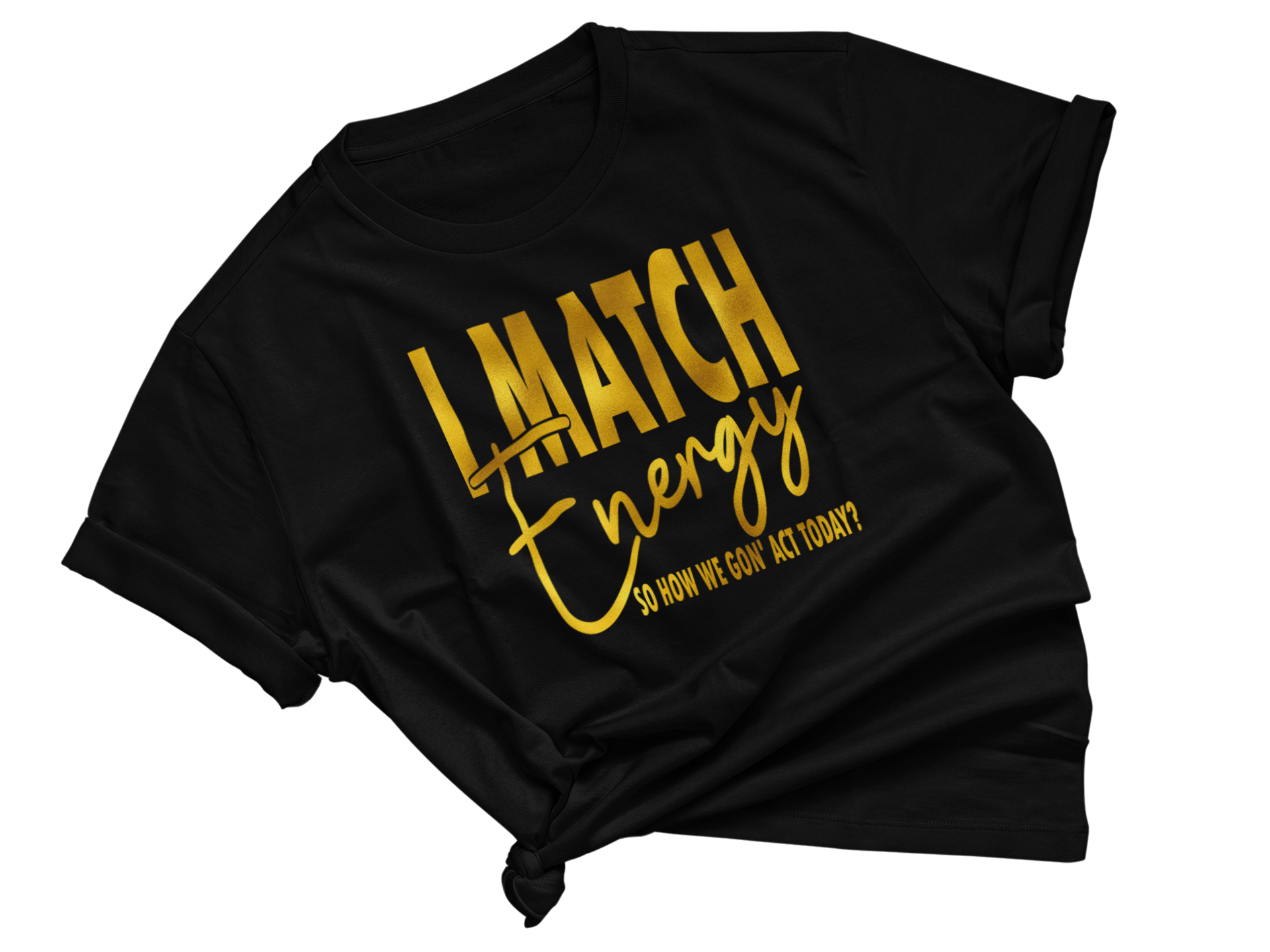 I Match Energy Sarcastic Graphic T-Shirt, Black with Gold Text, Short Sleeve Cotton Tee