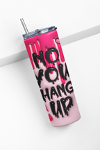 A pink and light pink insulated tumbler with a clear lid and metal straw, featuring the text 'NO YOU HANG UP' in black dripping lettering, set against a clean white background.