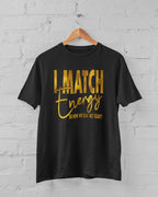 I Match Energy Sarcastic Graphic T-Shirt, Black with Gold Text, Short Sleeve Cotton Tee