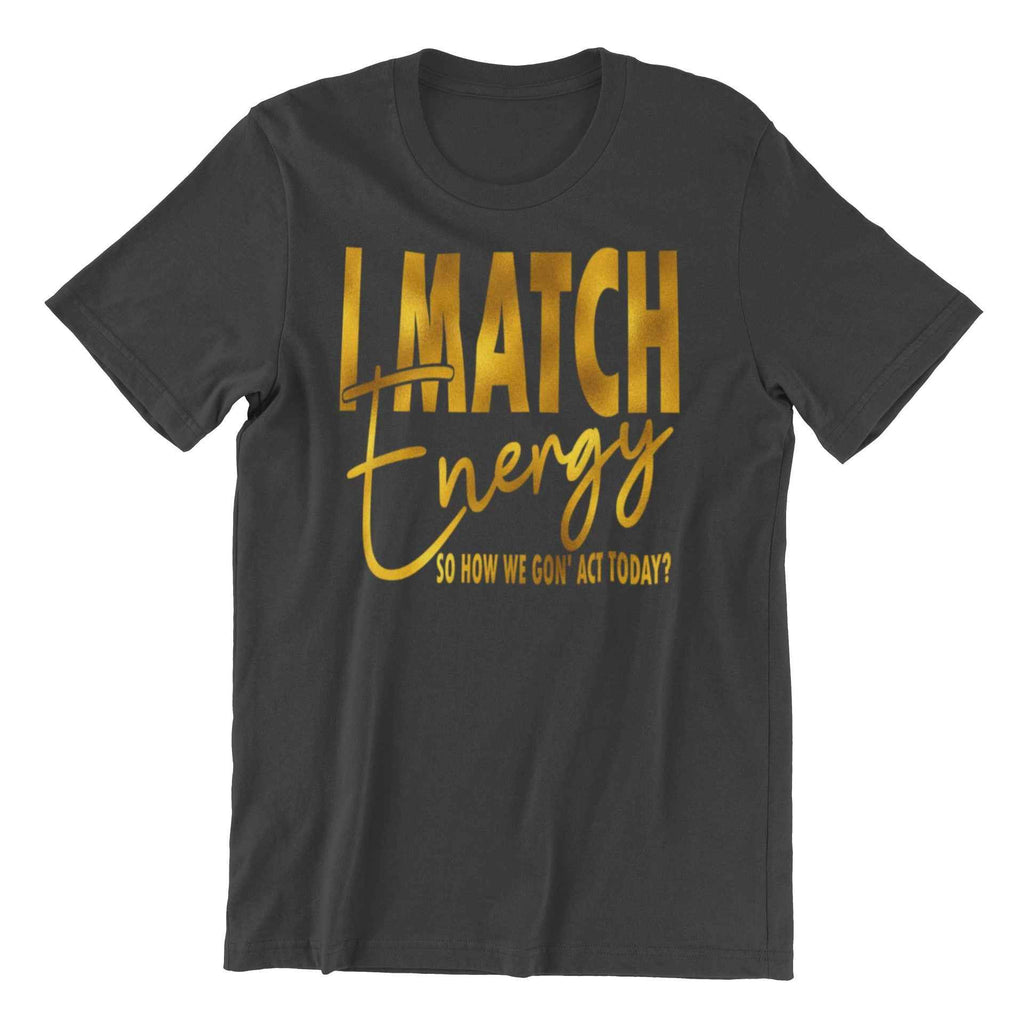 I Match Energy Sarcastic Graphic T-Shirt, Black with Gold Text, Short Sleeve Cotton Tee