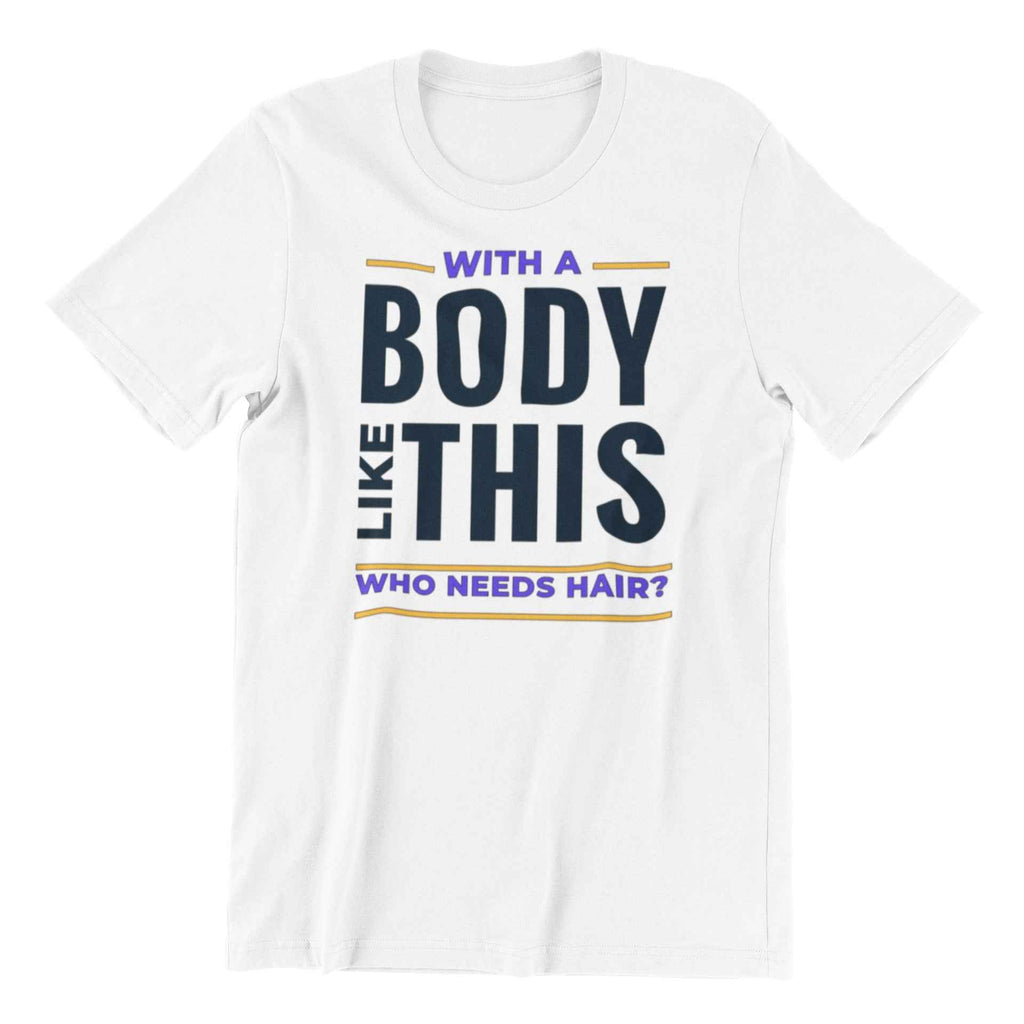 Who Needs Hair Funny T-Shirt, White Cotton, Body Like This Design